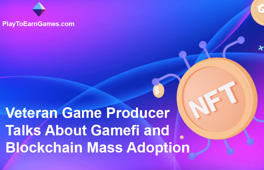 Veteran Game Producer Talks About Gamefi and Blockchain Mass Adoption