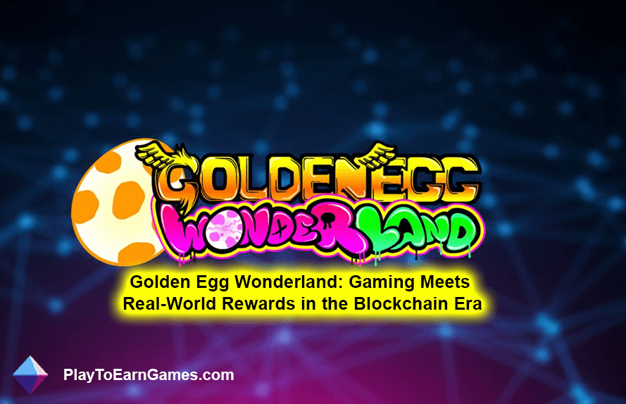 Golden Egg Wonderland: los juegos se encuentran con las recompensas del mundo real en la era de la cadena de bloques